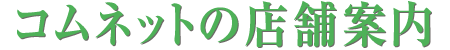 コムネットの店舗案内
