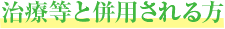 治療等と併用される方