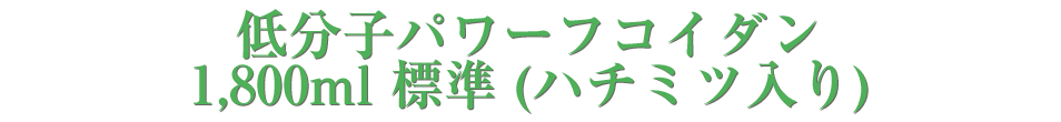 低分子パワーフコイダン1,800ml 標準（ハチミツ入り）